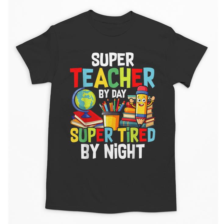 Super Teacher By Day Super Tired By Night Unisex T-Shirt