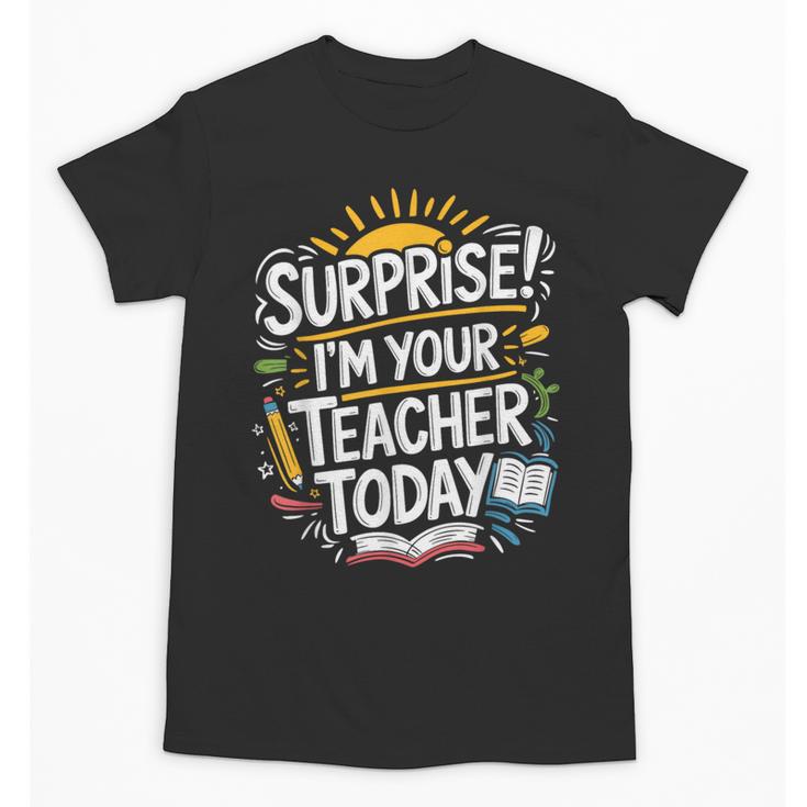 Surprise I'M Your Teacher Today Sub Substitute Teacher Unisex T-Shirt