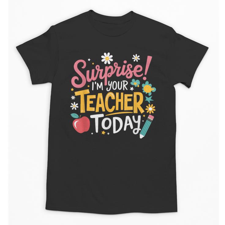 Surprise I'm Your Teacher Today Unisex T-Shirt