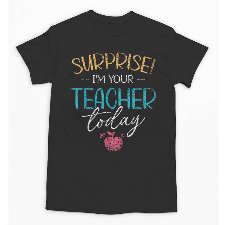 Surprise I'm Your Teacher Today Women Substitute Teacher Unisex T-Shirt