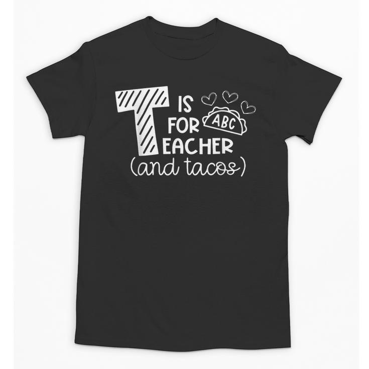 T Is For Teacher And Tacos For Teacher & Tacos Lovers Men Women Girls Kids Unisex T-Shirt