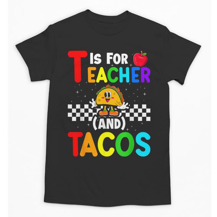 T Is For Teacher And Tacos For Teacher & Tacos Lovers Unisex T-Shirt