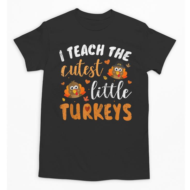 I Teach The Cutest Little Turkeys For Teacher Thanksgiving Unisex T-Shirt