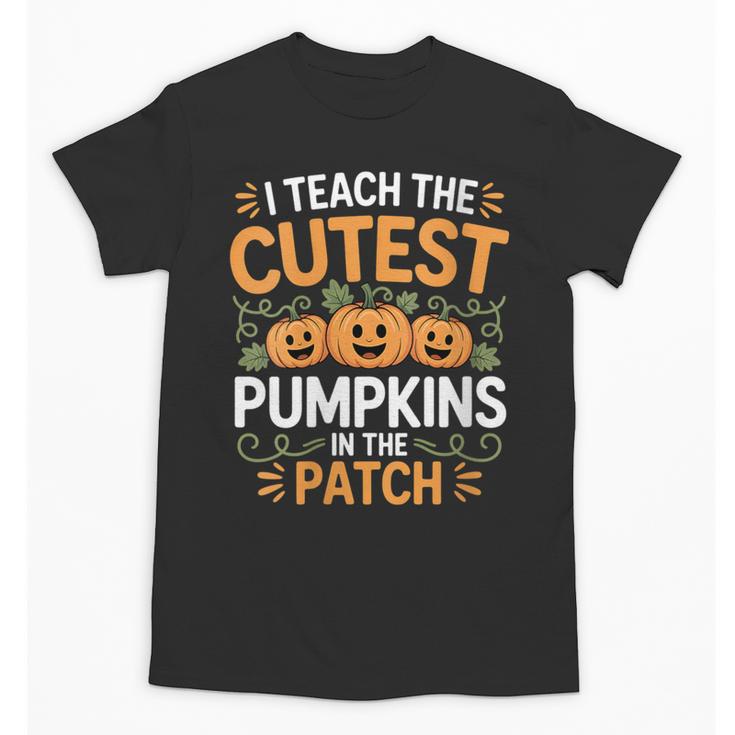 I Teach The Cutest Pumpkins In The Patch Halloween Teacher Unisex T-Shirt