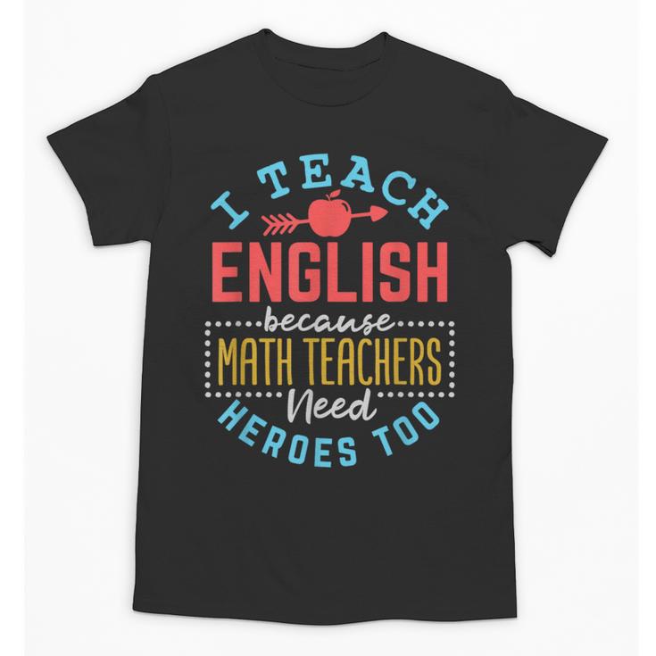 I Teach English Because Math Teachers Need Heroes Too Unisex T-Shirt