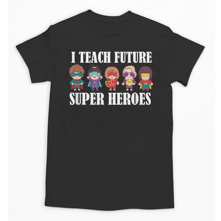 I Teach Future Superheroes Last Day Back To School Teacher Unisex T-Shirt