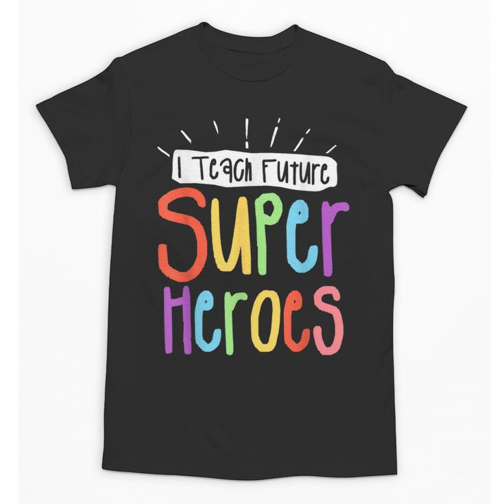 I Teach Future Superheroes Teacher Teaching Unisex T-Shirt