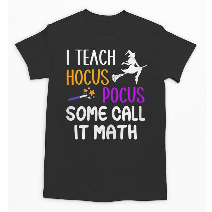 I Teach Hocus Pocus Some Call It Math Teacher Unisex T-Shirt