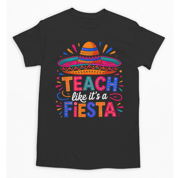 Teach Like It'S A Fiesta Teachers Sombrero Cinco De Mayo Unisex T-Shirt