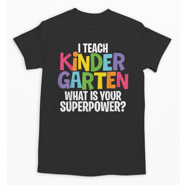 I Teach Kindergarten What Is Your Superpower Teacher Unisex T-Shirt