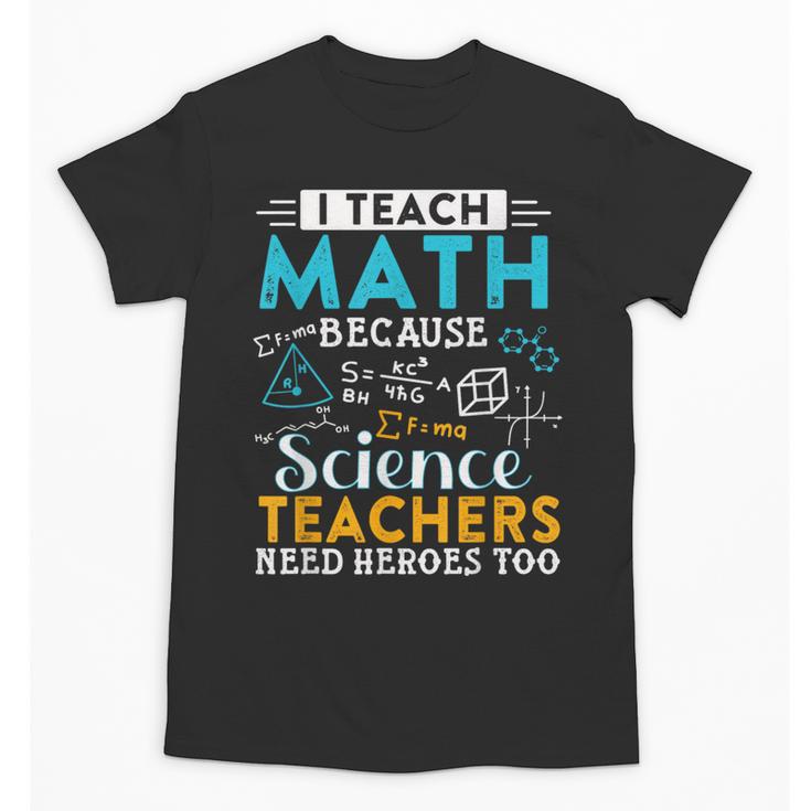 I Teach Math Because Science Teachers Need Heroes Too Unisex T-Shirt