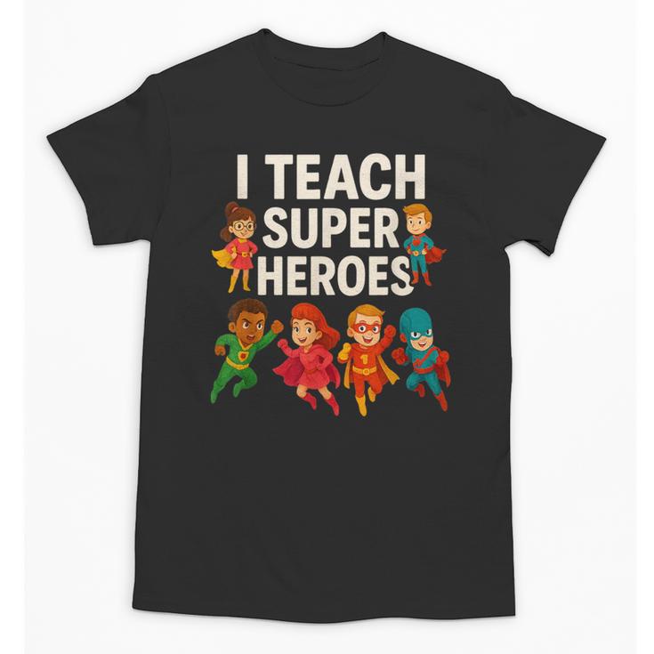 I Teach Super Heroes Teacher Unisex T-Shirt