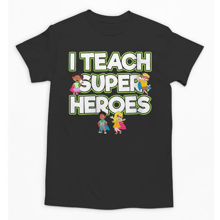 I Teach Superheroes School Teacher Professor Unisex T-Shirt