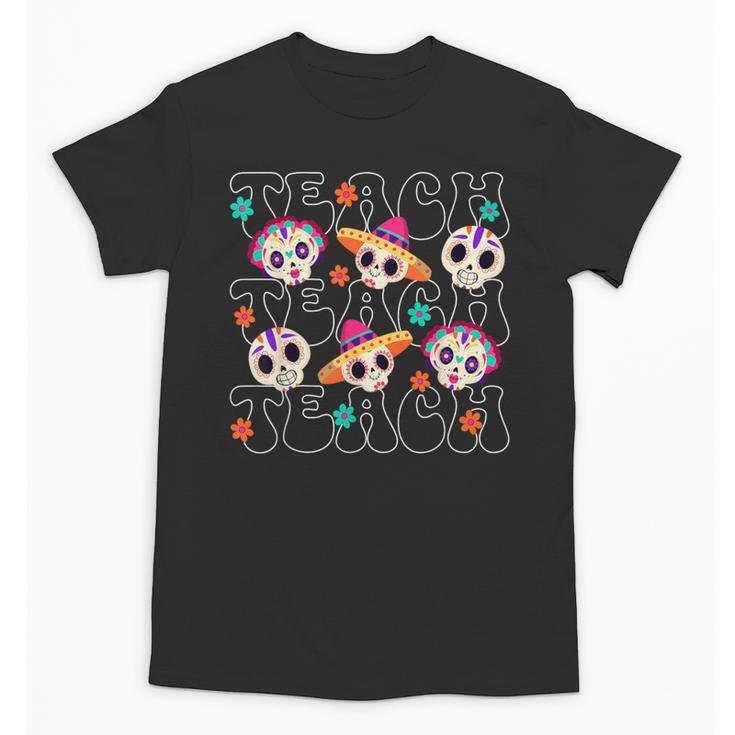 Teach Teacher Dia De Los Muertos Day Of The Dead Sugar Skull Unisex T-Shirt