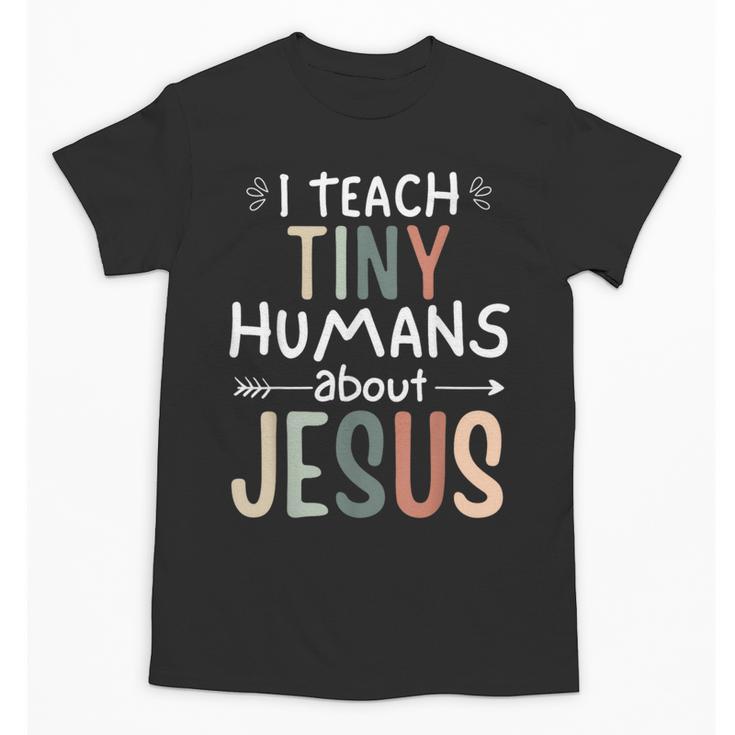 I Teach Tiny Humans About Jesus Teacher Sunday School Faith Unisex T-Shirt