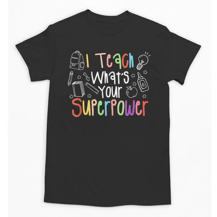 I Teach What's Your Superpower Teacher Teaching For Men Women Unisex T-Shirt