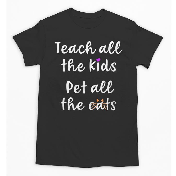 Teacher Cat Lover Mom Teach All The Kids Pet All The Cats Unisex T-Shirt
