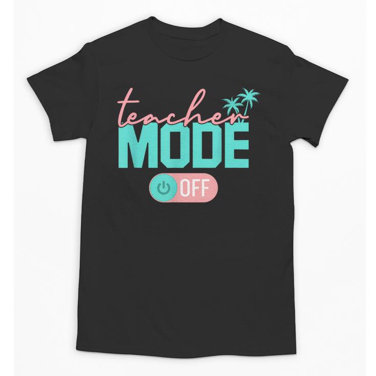 Teacher Mode Off Happy Last Day Of School Summer Break Men Women Unisex T-Shirt