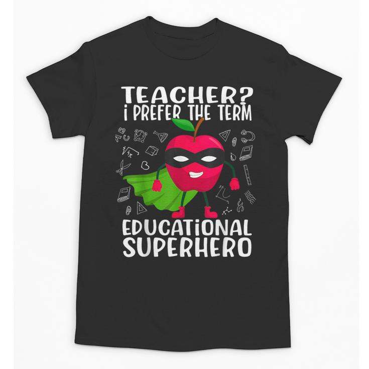 Teacher I Prefer The Term Educational Superhero Unisex T-Shirt