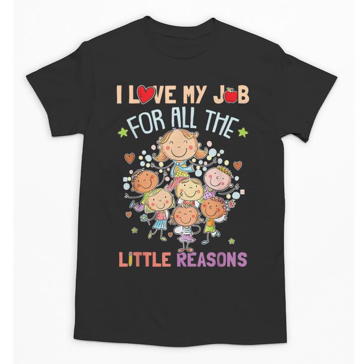 Teacher Teaching I Love My Job For All The Little Reasons Unisex T-Shirt