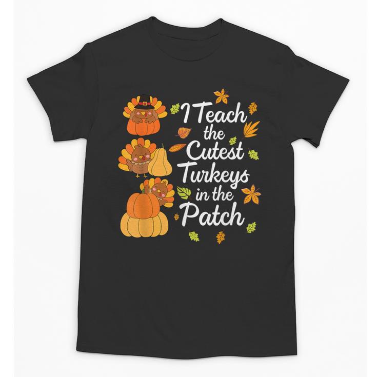 Teacher Thanksgiving I Teach The Cutest Turkeys In The Patch Unisex T-Shirt