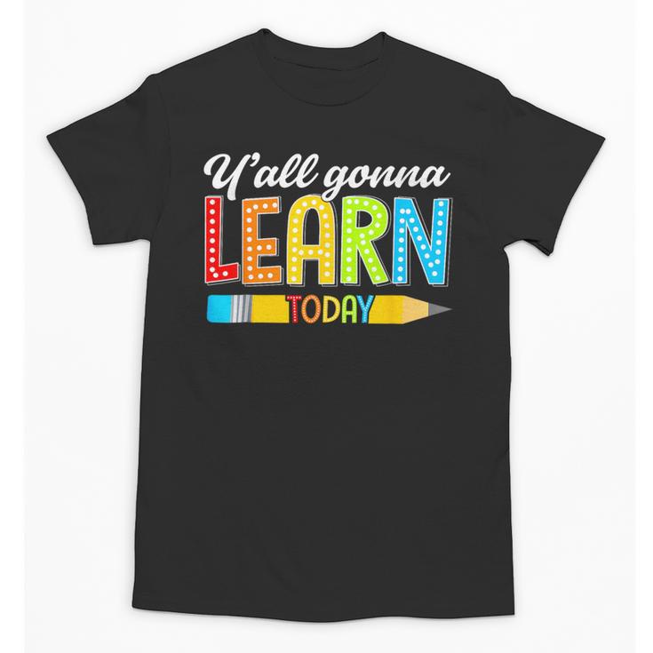 Teacher Y'All Gonna Learn Today First Day Of School Unisex T-Shirt