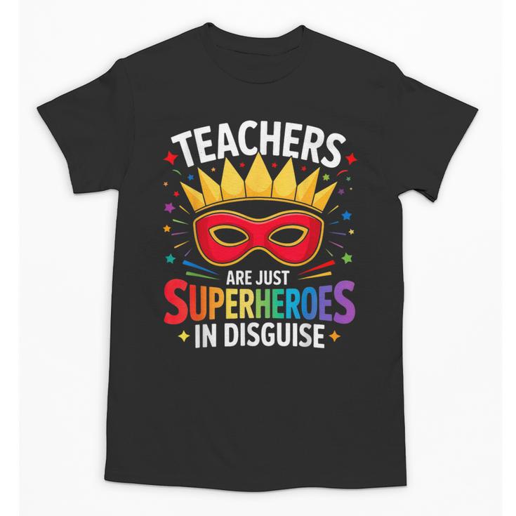 Teachers Are Just Superheroes In Disguise Fun Back To School Unisex T-Shirt