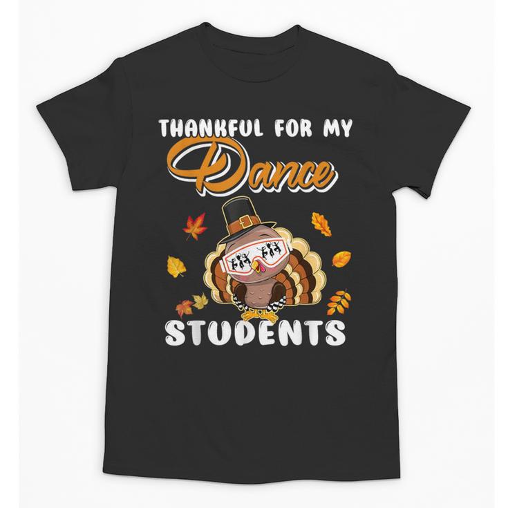 Thankful For My Dance Students Thanksgiving Turkey Teacher For Men Women Girls Kids Unisex T-Shirt