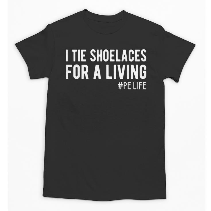 I Tie Shoelaces For a Living Elementary PE Teacher Unisex T-Shirt