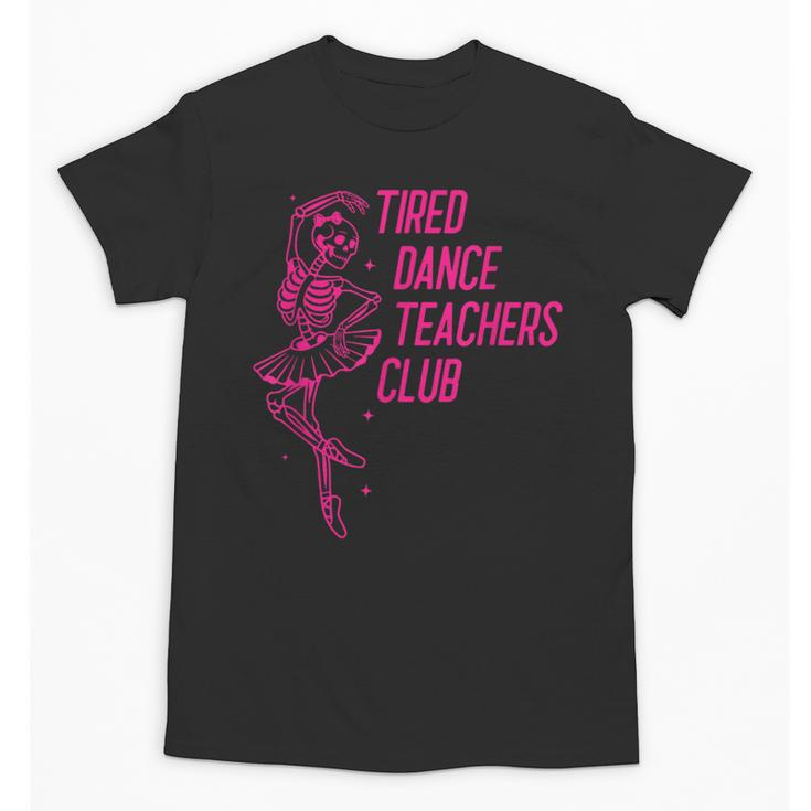 Tired Dance Teachers Club Dance Lover Unisex T-Shirt