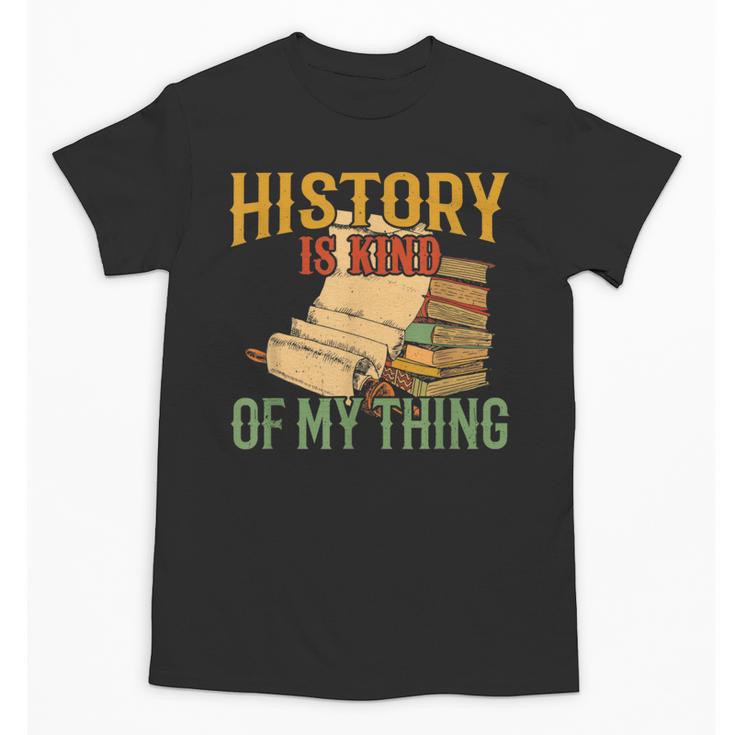 History Is Kind Of My Thing Historian Historic Teacher Job Unisex T-Shirt