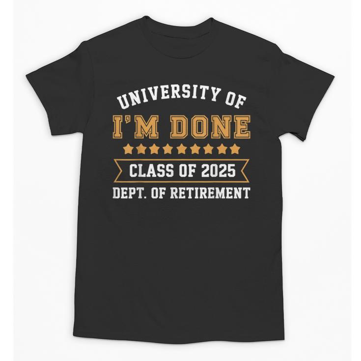 University Of I'm Done Teacher Retirement 2025 Unisex T-Shirt