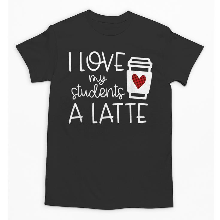 Valentines Day Teacher Tee I Love My Students A Latte Unisex T-Shirt