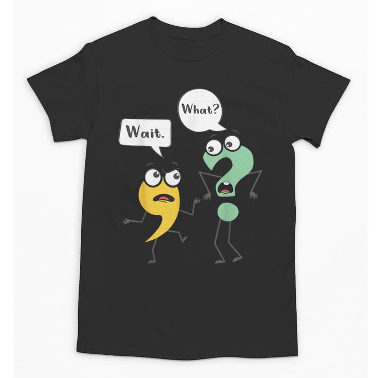 Wait What English Teacher Grammar Police Grammarian Unisex T-Shirt