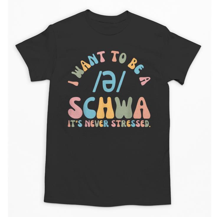 I Want To Be a SCHWA It's Never Stressed Reading Teacher Unisex T-Shirt