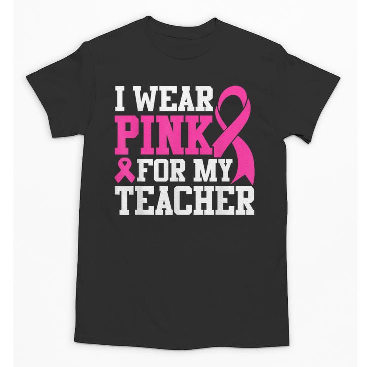 I Wear Pink For My Teacher Breast Cancer Awareness Unisex T-Shirt
