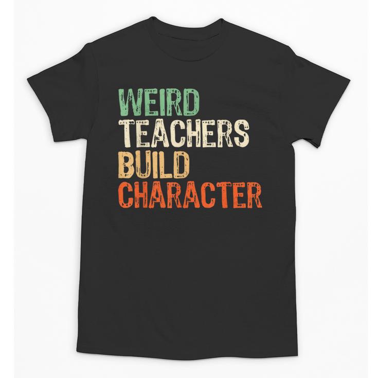 Weird Teachers Build Character Teacher Appreciation Week Day Unisex T-Shirt