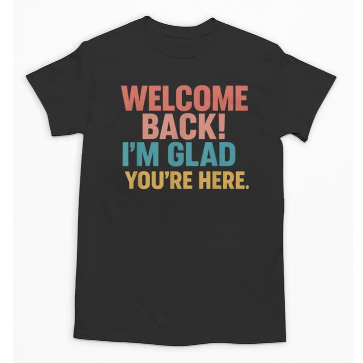 Welcome Back I'm Glad You'Re Here Retro Teacher Greeting Unisex T-Shirt
