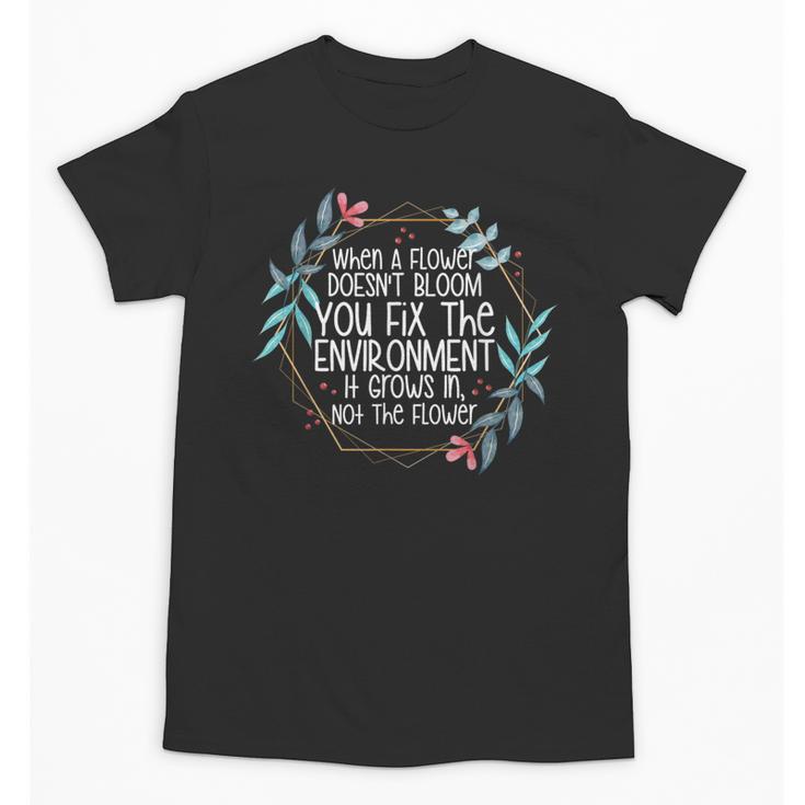 When A Flower Doesn't Bloom Special Education Teacher Men Women Unisex T-Shirt