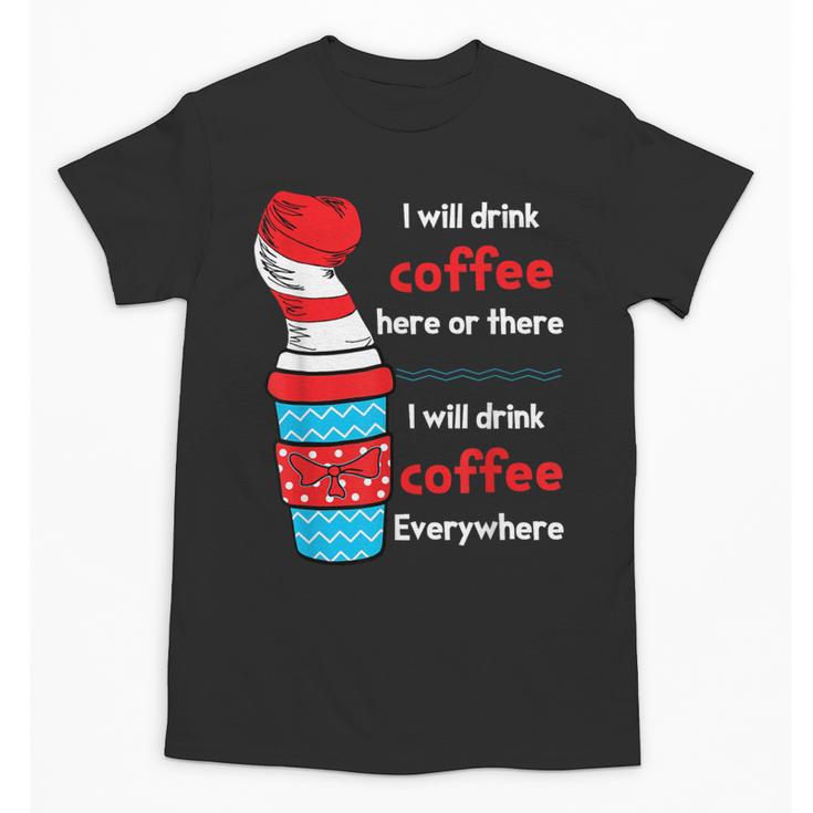 I Will Drink Coffee Here Or There Teacher Teaching Unisex T-Shirt