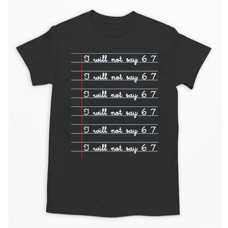 I Will Not Say 67 Teacher Classroom Humor Shirt Unisex T-Shirt