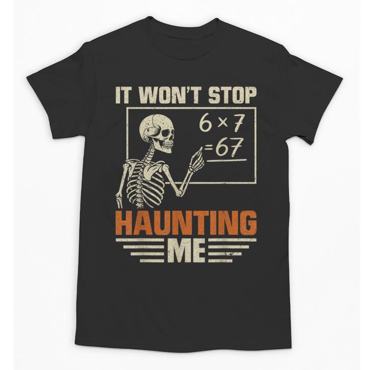 I Won't Stop Haunting Me Skeleton 6 7 Meme Teachers Unisex T-Shirt