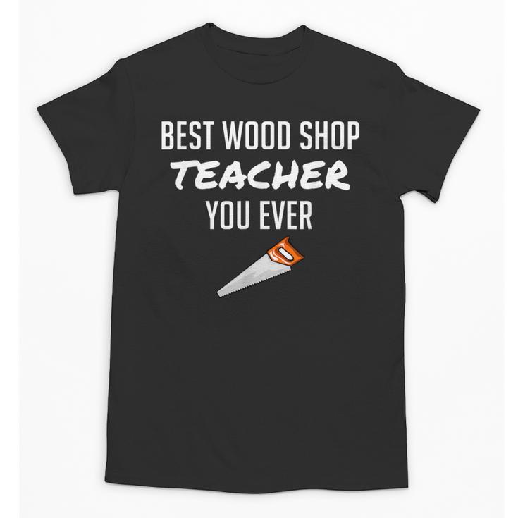 Wood Shop Teacher For Dad From Student Unisex T-Shirt