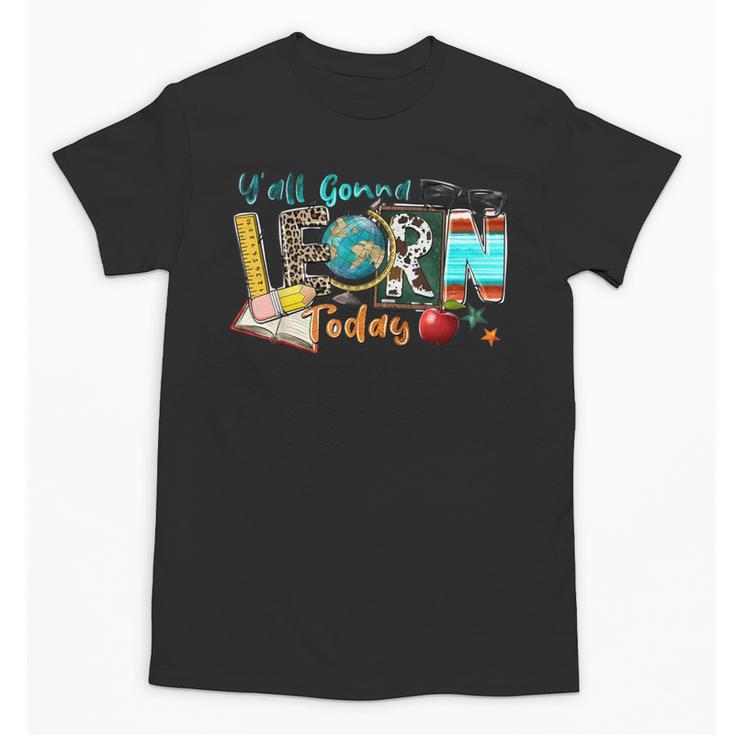 Y'All Gonna LEARN Today Back To School Teacher Appreciation Unisex T-Shirt, trending gift Y'All Gonna LEARN Today Back To School Teacher Appreciation Unisex T-Shirt, trending gift