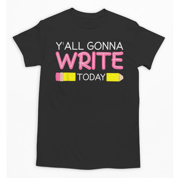 Y'All Gonna Write Today Writing Teacher English Teacher Joke Unisex T-Shirt