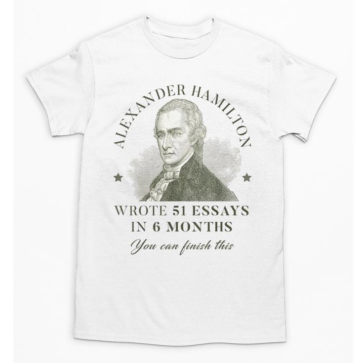 Alexander Hamilton Wrote 51 Essays In 6 Months Teacher Quote Unisex T-Shirt