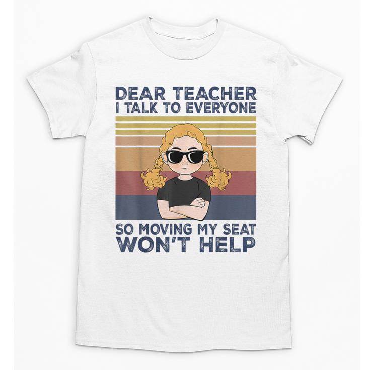 Dear Teacher I Talk To Everyone So Moving My Seat Won’t Help Unisex T-Shirt