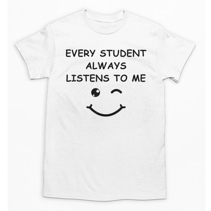Every Student Always Listens To Me Teacher Lie Party Unisex T-Shirt