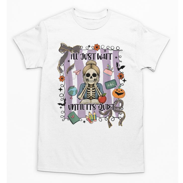 Halloween Skeleton Teacher I'Ll Just Wait Until It's Quiet Unisex T-Shirt