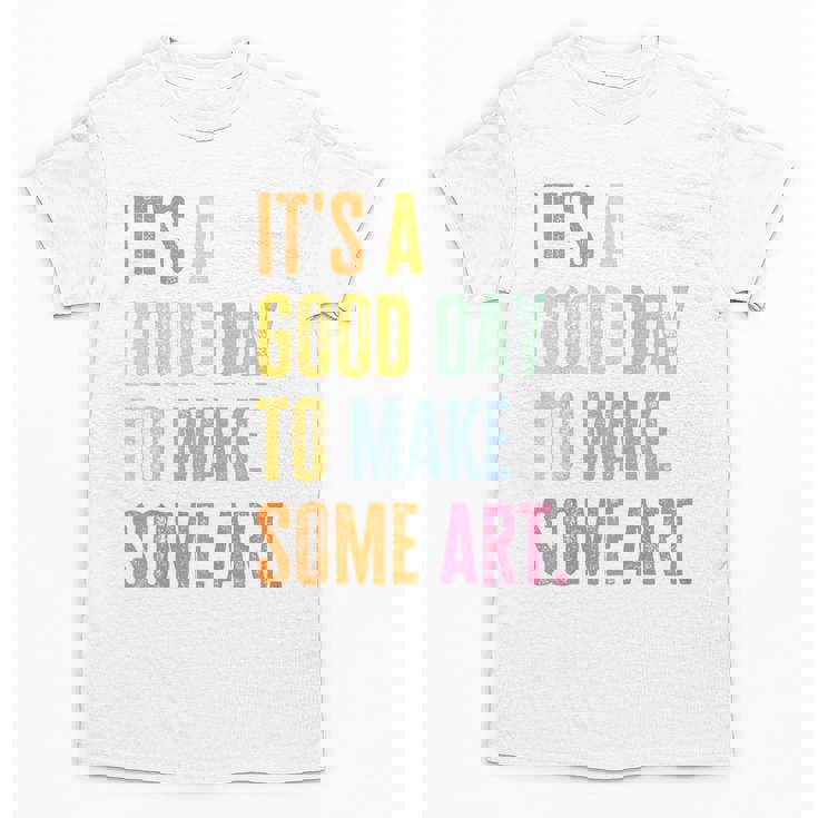 It&#x27;s A Good Day To Make Art Artist Teacher Painter Unisex T-Shirt